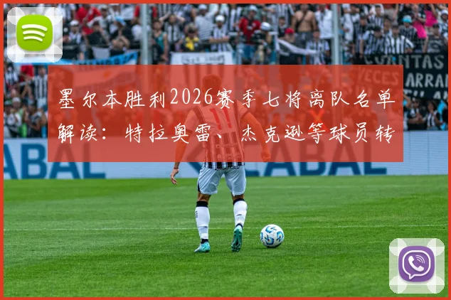 墨尔本胜利2026赛季七将离队名单解读：特拉奥雷、杰克逊等球员转会去向及阵容影响分析