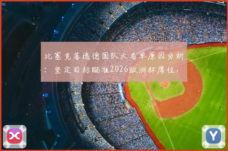 比塞克落选德国队大名单原因分析：坚定目标瞄准2026欧洲杯席位，附球员实力解读与未来展望